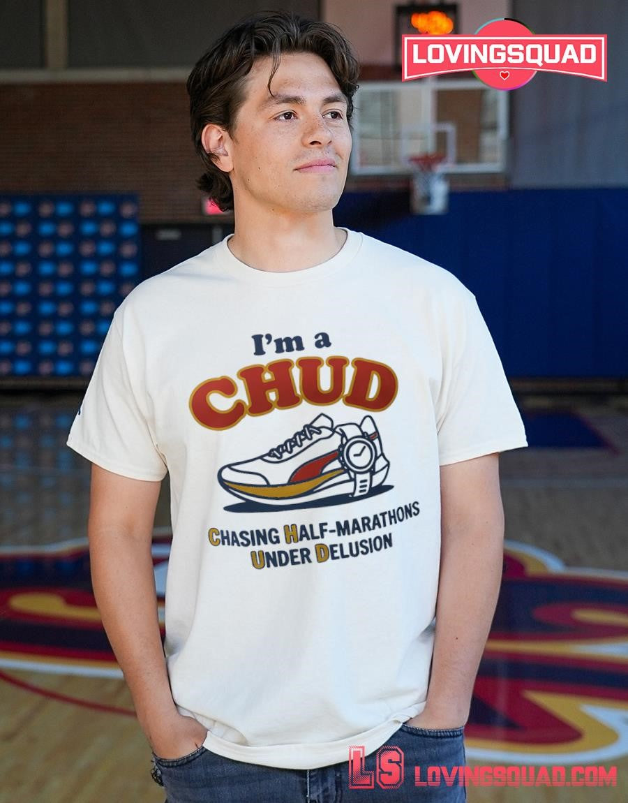 I’m A Chud Chasing Half-marathons Under Delusion Meme Shirt