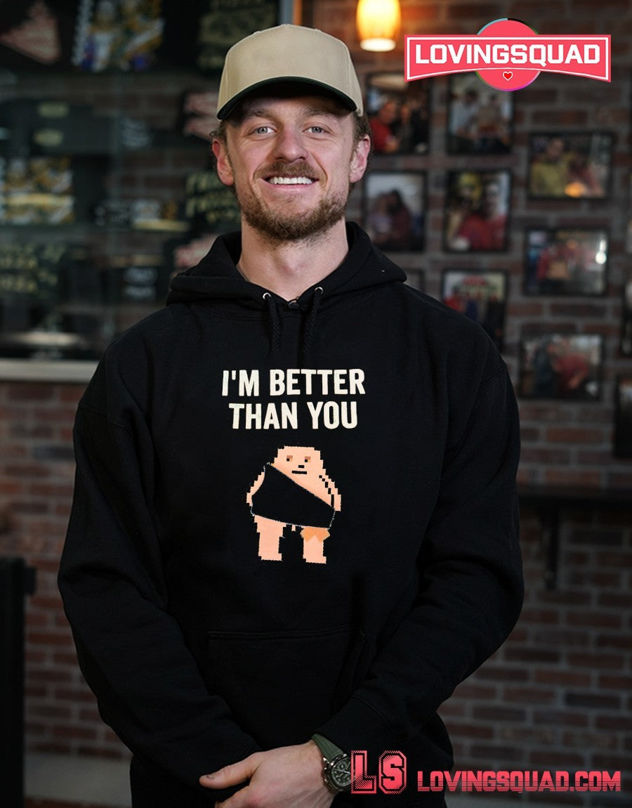 I’m better than you shirt