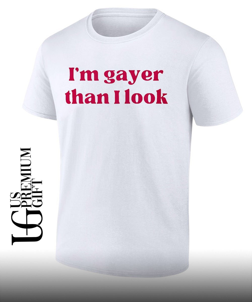 I’m gayer than I look shirt