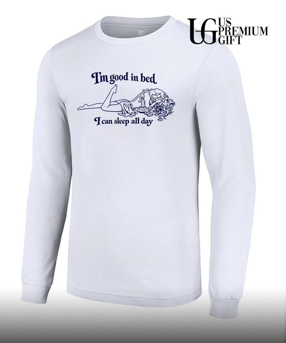 I’m good in bed I can sleep all day shirt