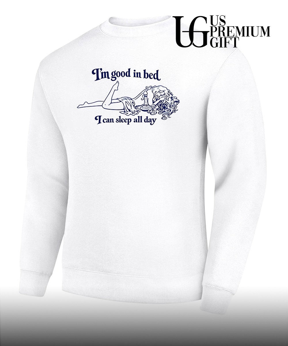 I’m good in bed I can sleep all day shirt