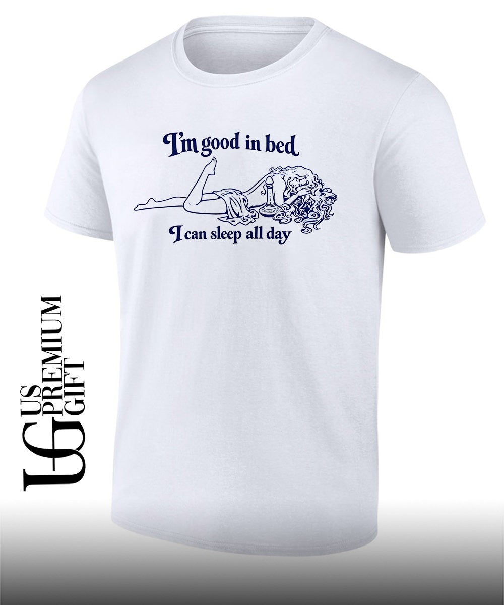 I’m good in bed I can sleep all day shirt