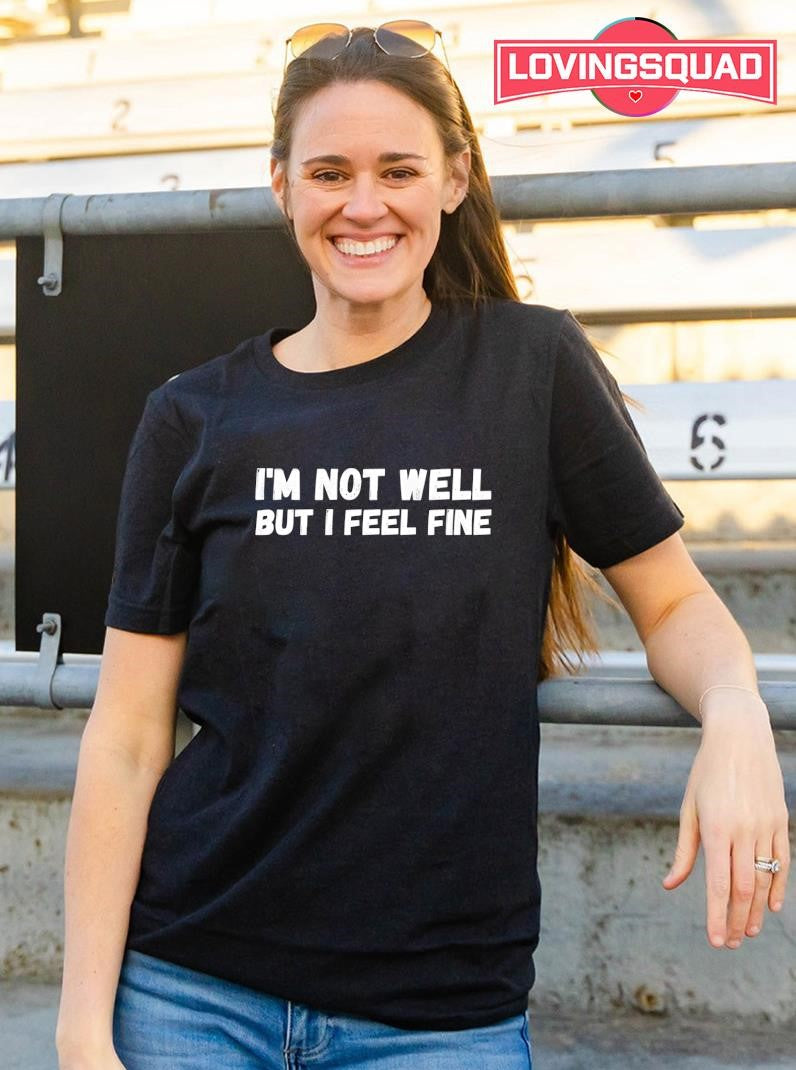 I’m not well but i feel fine text shirt