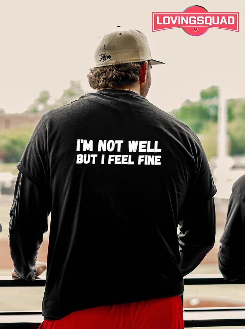 I’m not well but i feel fine text shirt