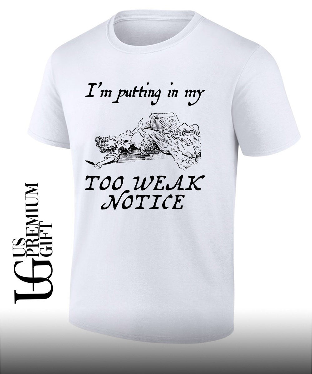 I’m putting in my too weak notice shirt