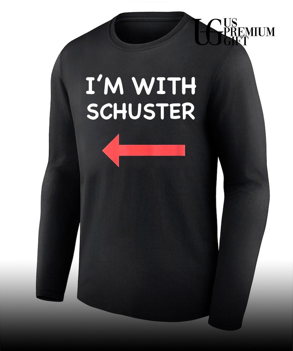 I’m with Schuster shirt