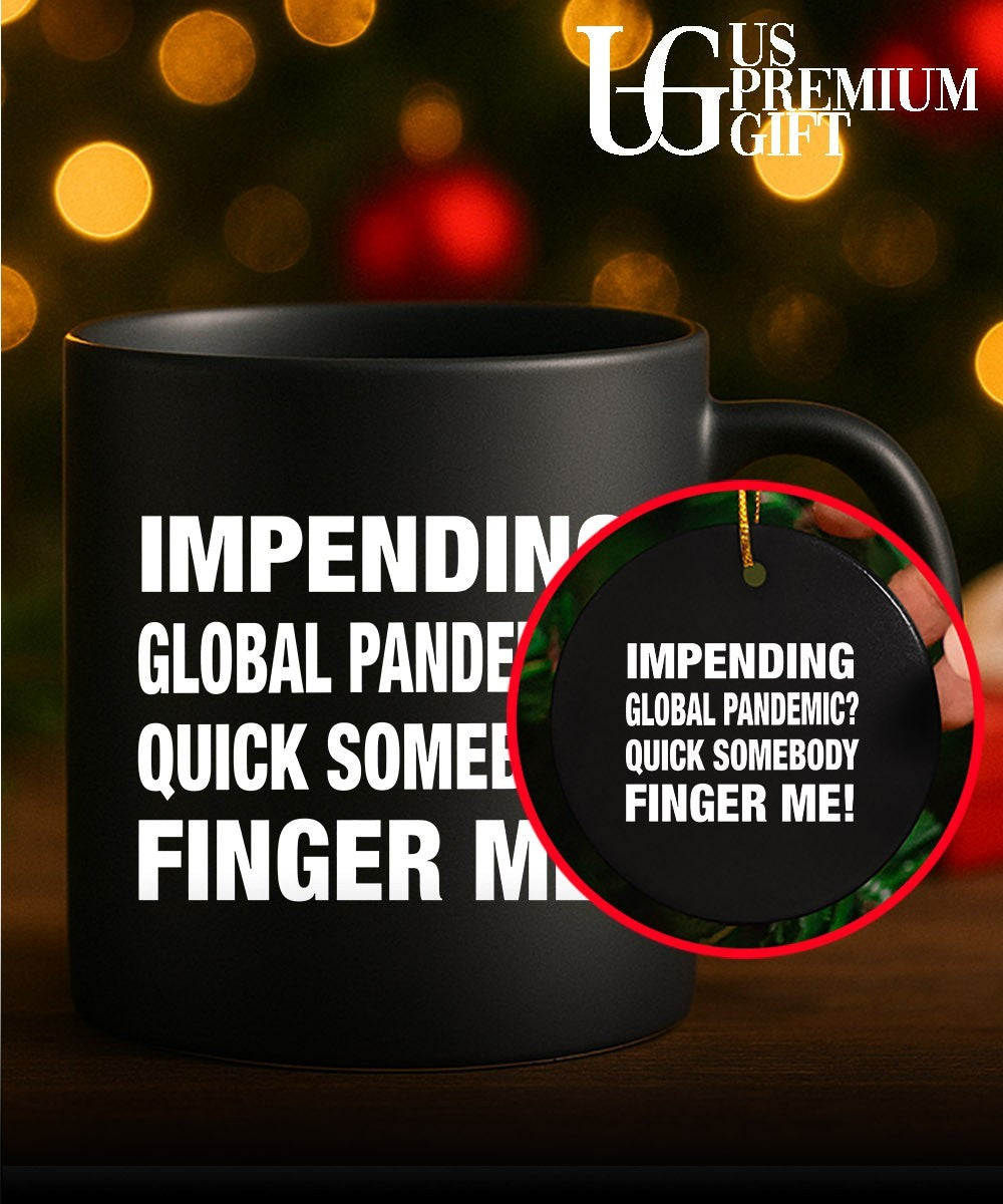 Impending global pandemic quick somebody finger me shirt