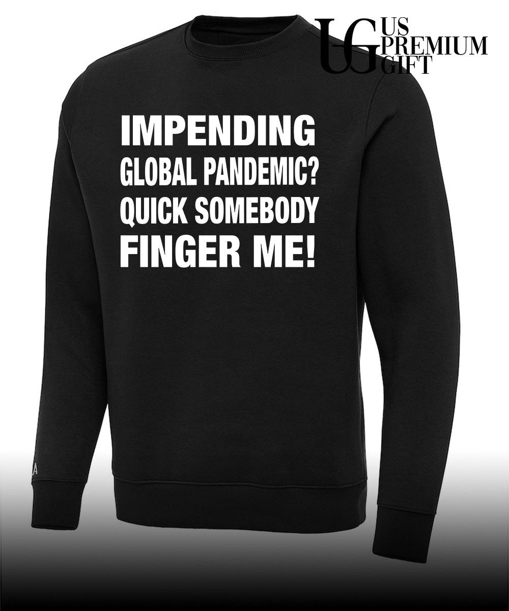 Impending global pandemic quick somebody finger me shirt
