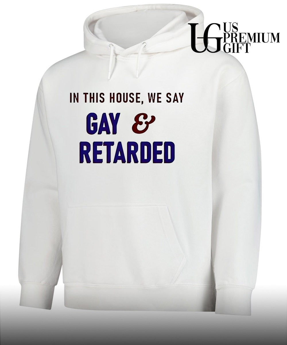In This House We Say Gay and Retarded shirt