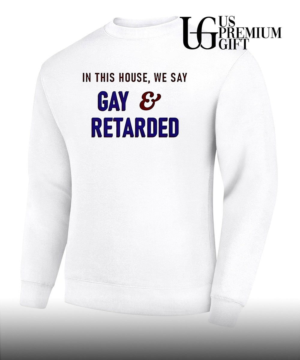 In This House We Say Gay and Retarded shirt