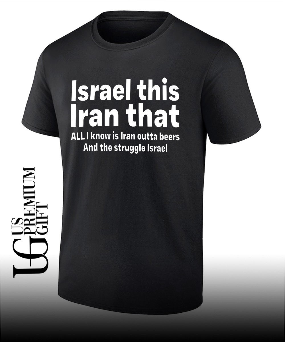 Israel This Iran That All I Know Is Iran Outta Beer and The Struggle Israel shirt