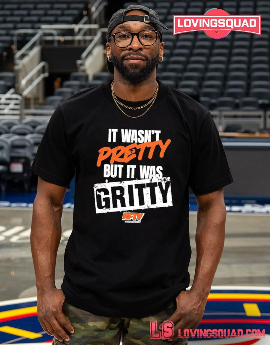 It Wasn’t Pretty But It Was Gritty shirt
