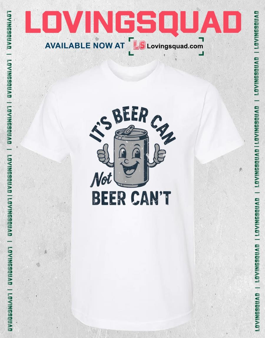 Its Beer Can Not Beer Cant Funny Drinking Lover Shirt