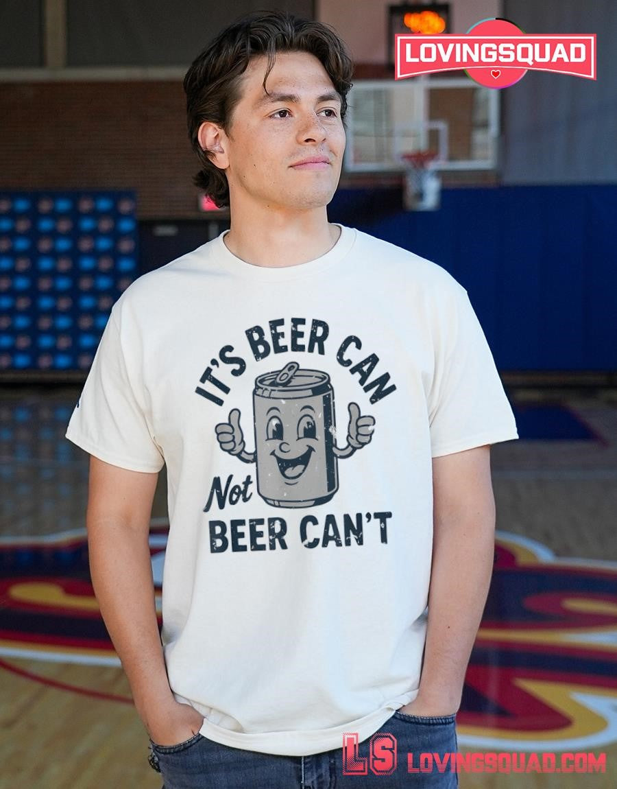 Its Beer Can Not Beer Cant Funny Drinking Lover Shirt