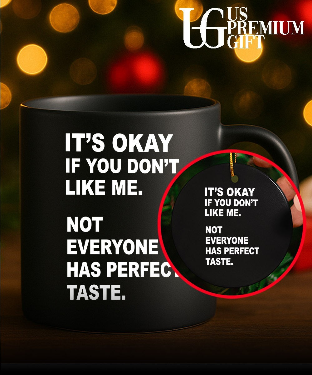 It’s okay if you don’t like me not everyone has perfect taste shirt