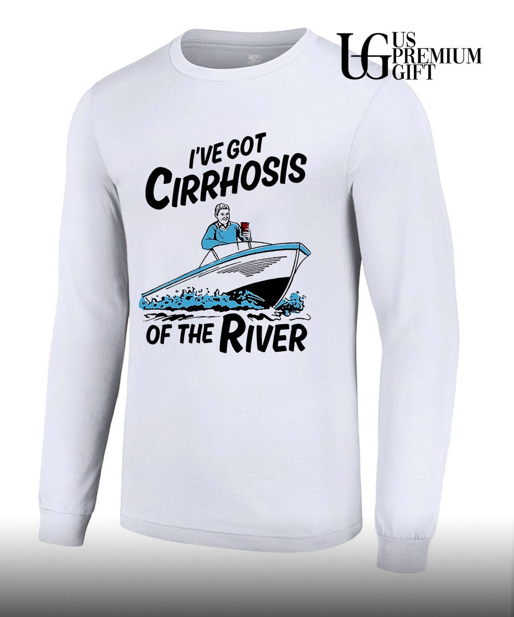 I’ve Got Cirrhosis Of The River shirt