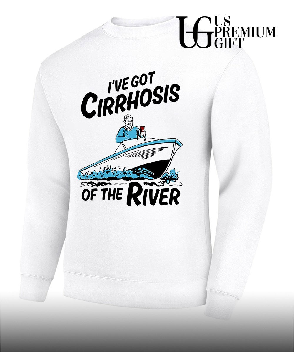 I’ve Got Cirrhosis Of The River shirt