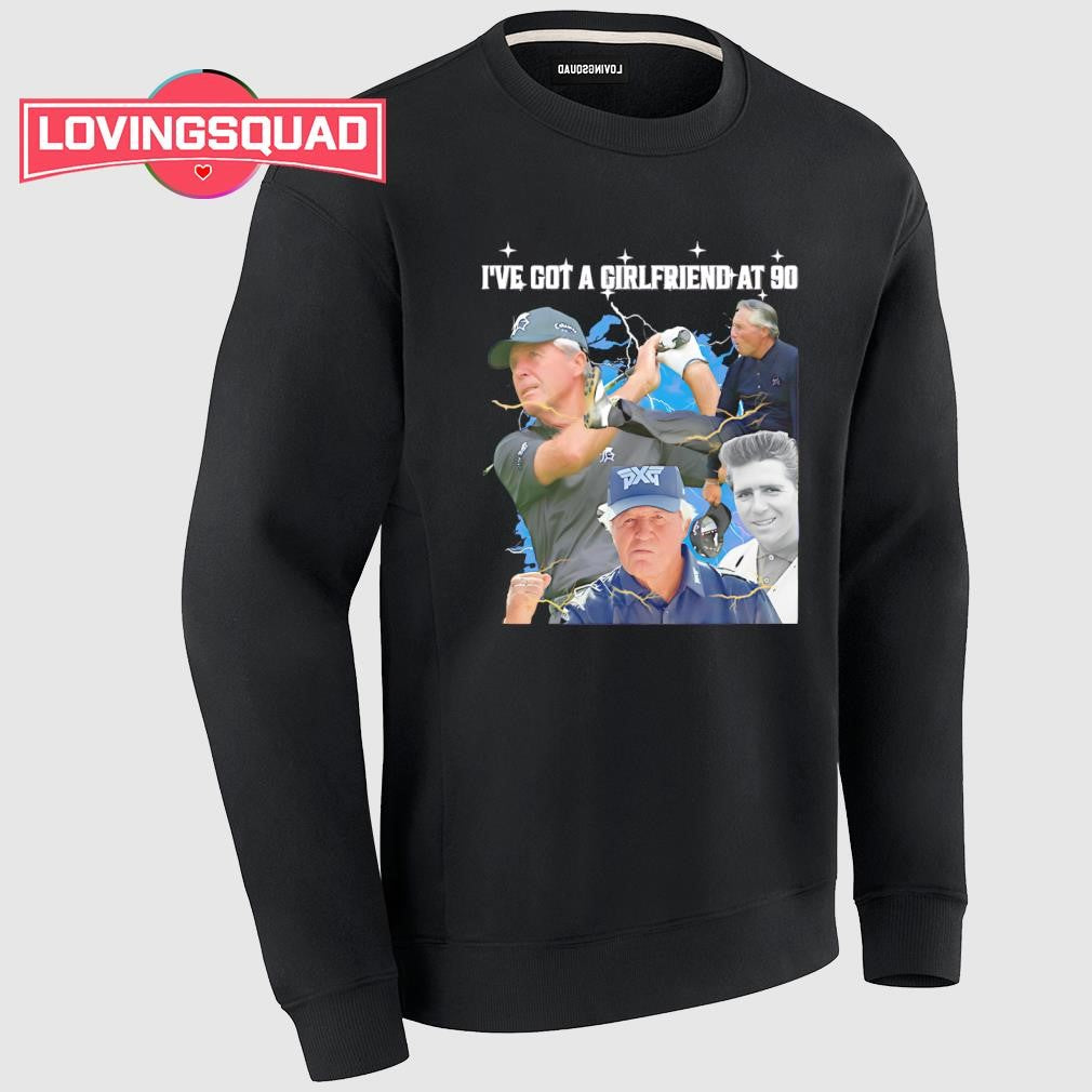 I’ve Got a Girlfriend at 90 shirt