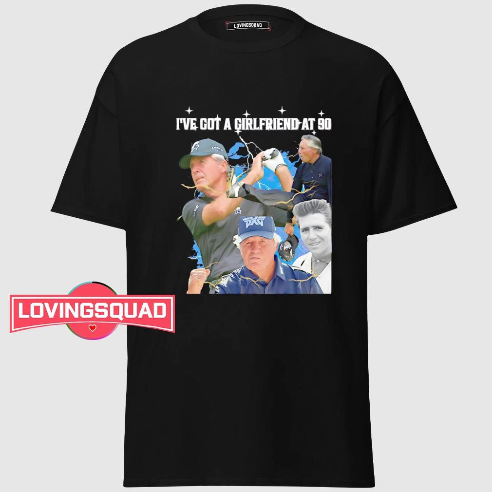I’ve Got a Girlfriend at 90 shirt