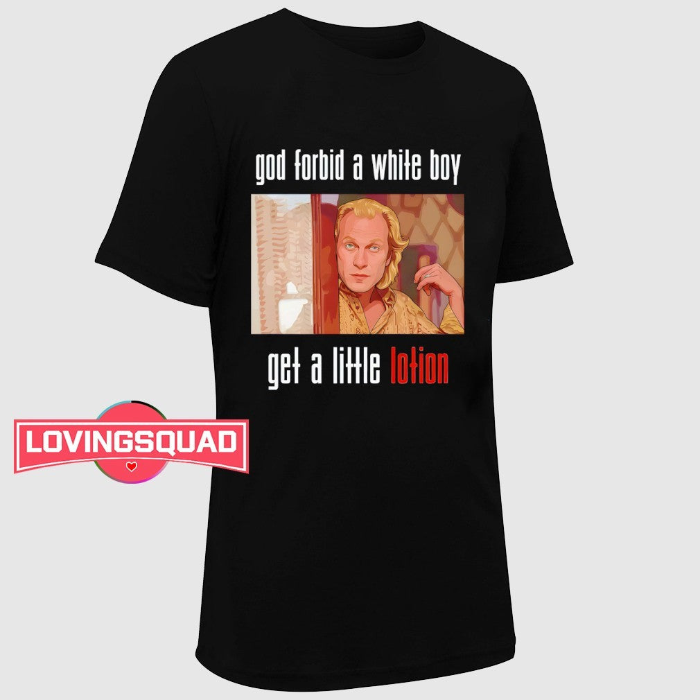 Jame Gumb God Forbid A White Boy Get A Little Lotion Shirt