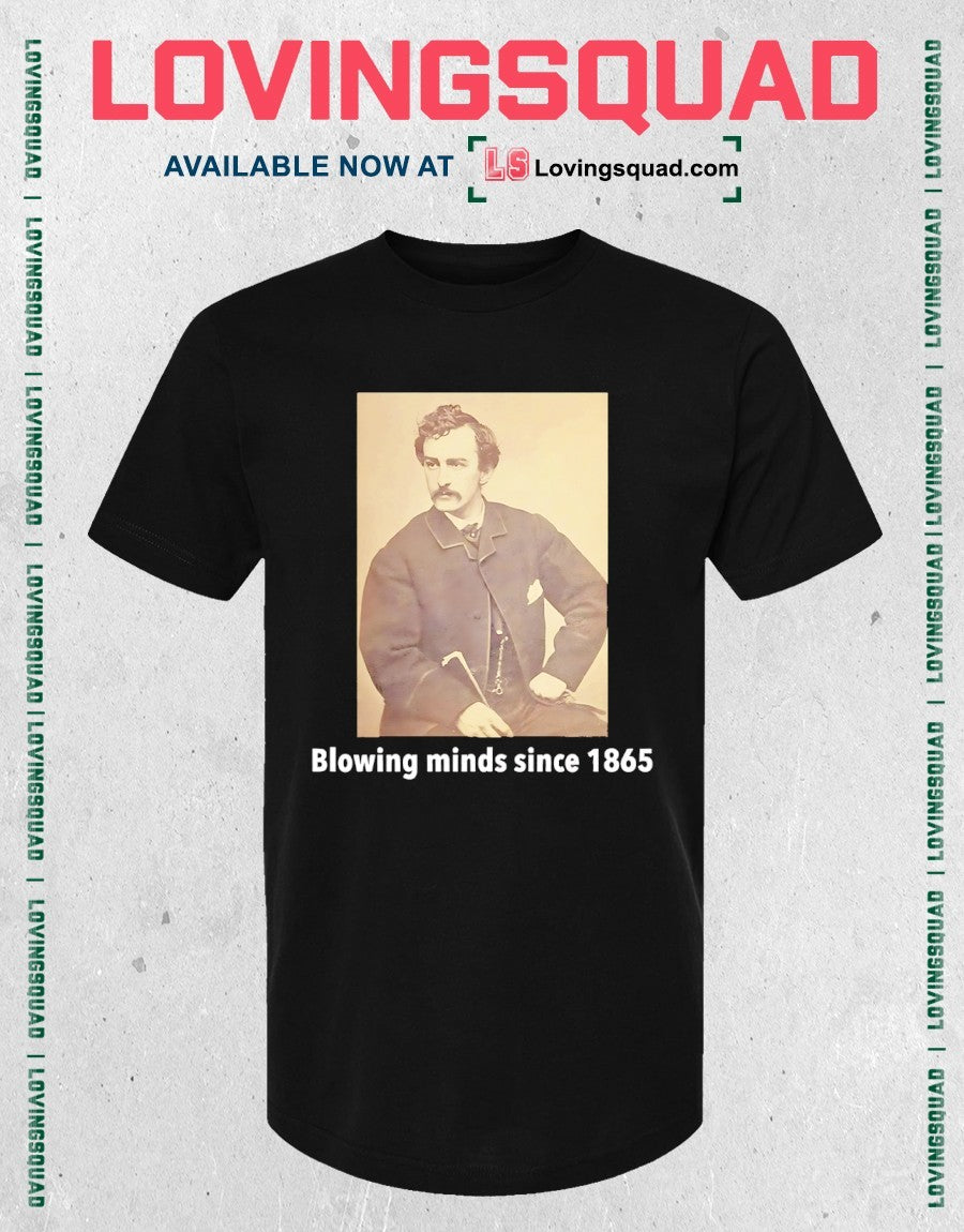 John Wilkes Booth blowing minds since 1865 shirt