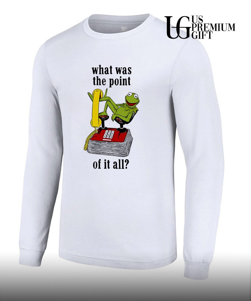 Kermit Frog what was the point of it all shirt