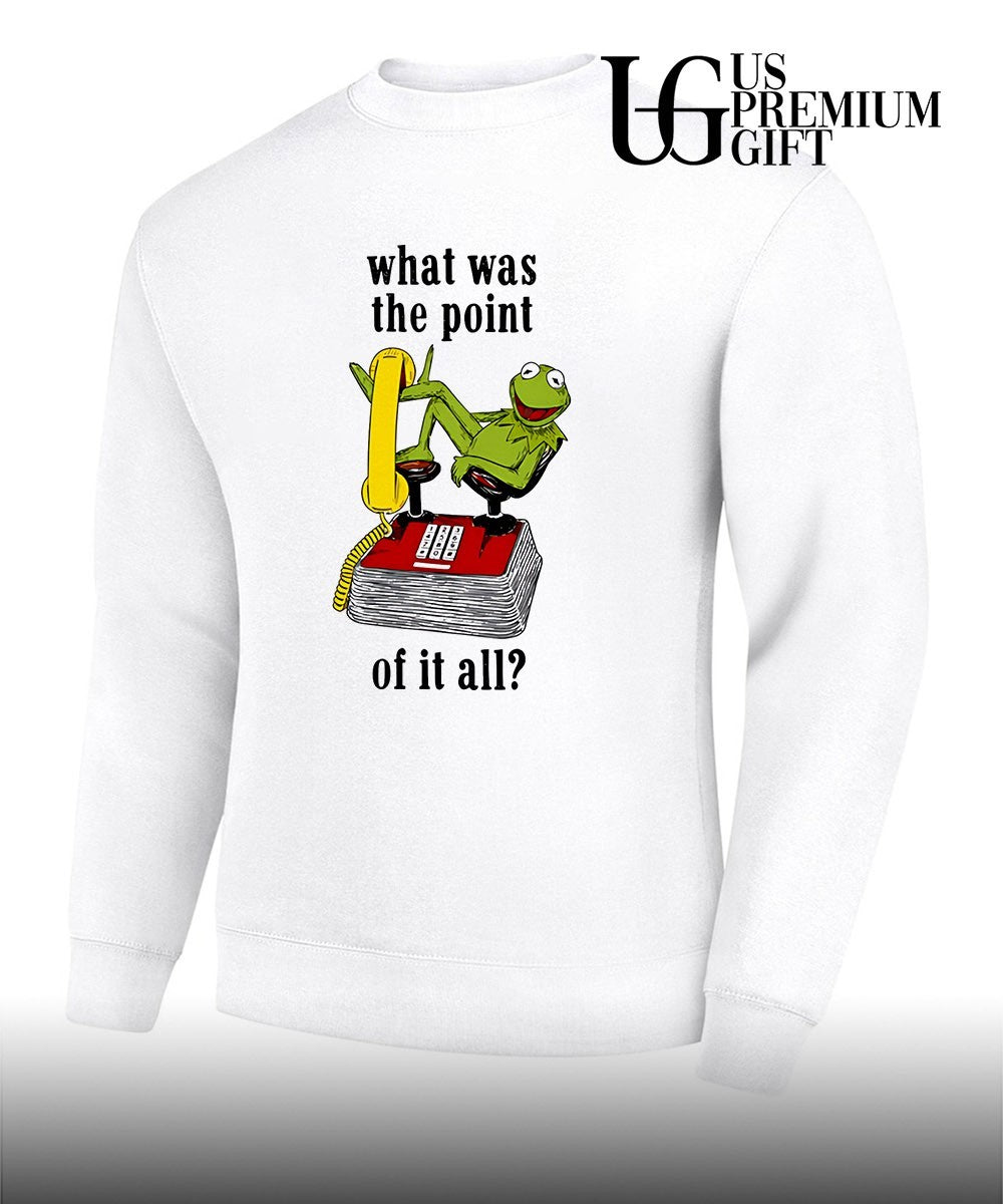 Kermit Frog what was the point of it all shirt