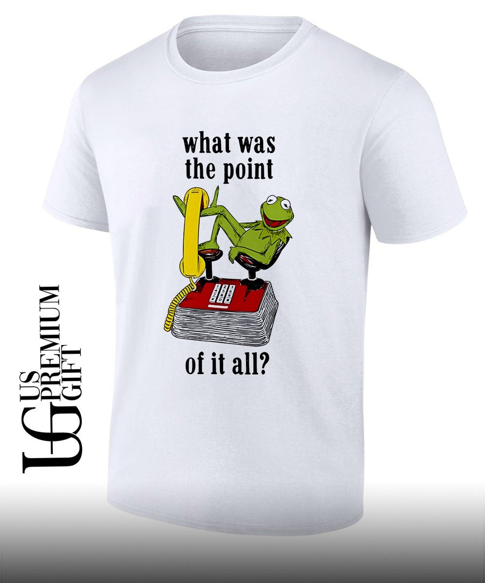 Kermit Frog what was the point of it all shirt