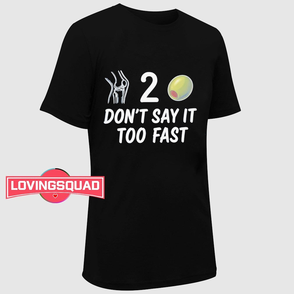 Knee 2 Olive Don’t Say It Too Fast Shirt