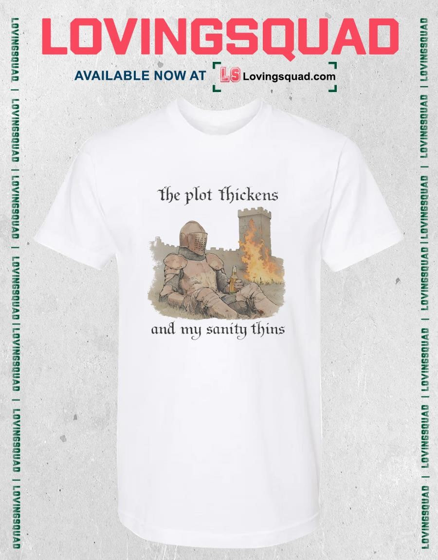 Knights the plot thickens and my sanity thins shirt