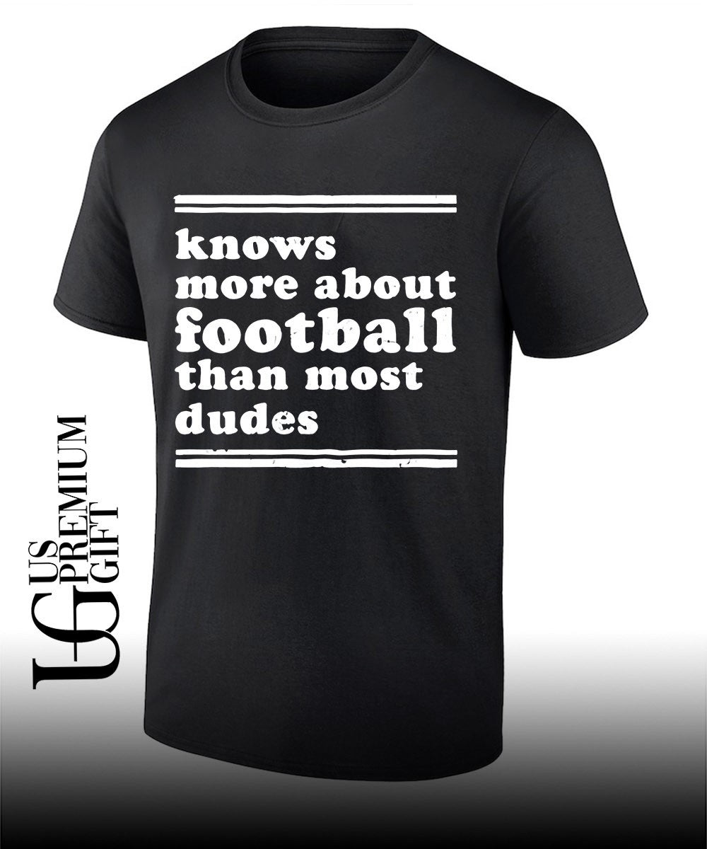 Knows more about football than most dudes shirt