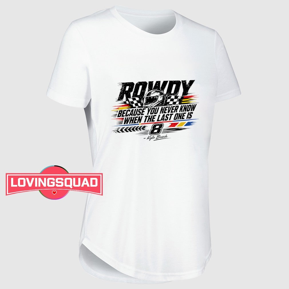 Kyle Busch Because You Never Know When The Last One Is Shirt