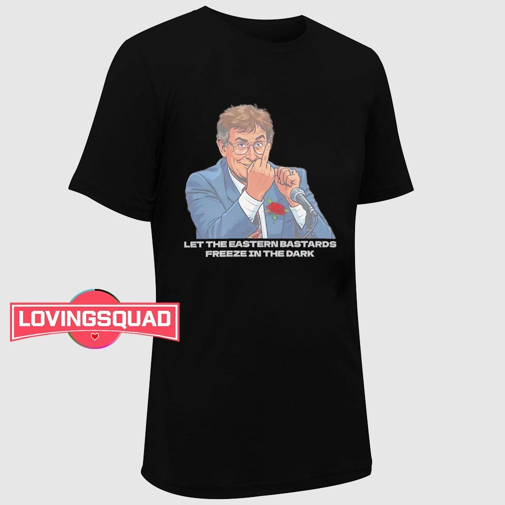 Let the eastern bastards freeze in the dark politician middle finger political satire shirt