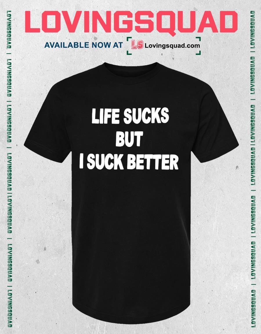 Life Sucks But 1 I Suck Better shirt