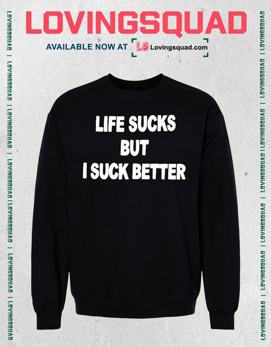 Life Sucks But 1 I Suck Better shirt