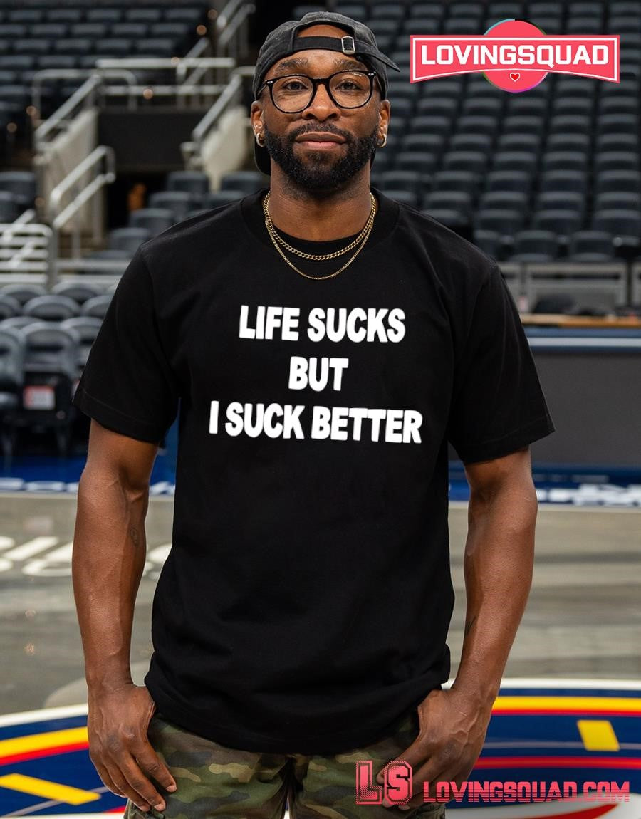 Life Sucks But 1 I Suck Better shirt