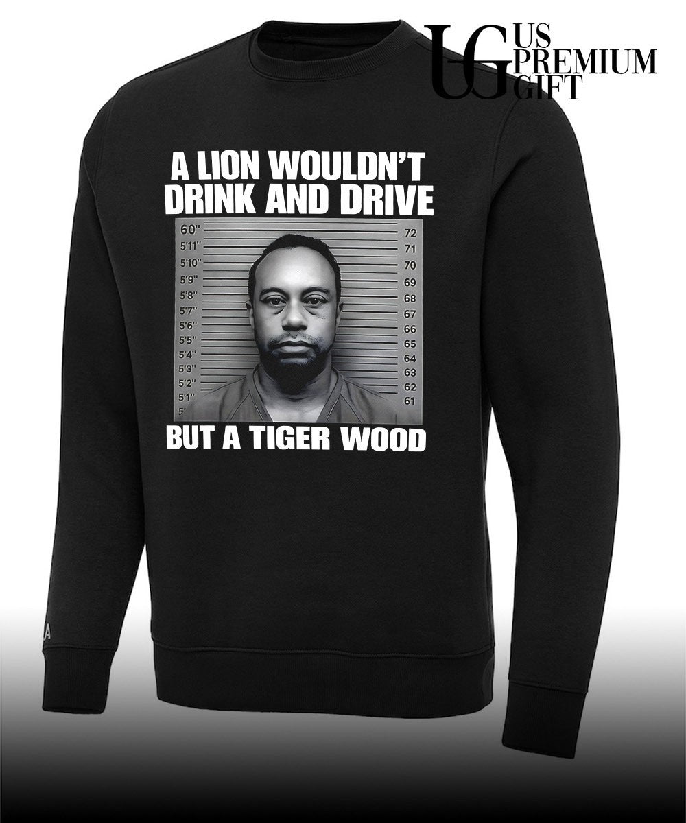 Lion wouldn’t drink and drive but a Tiger Wood Mugshot shirt