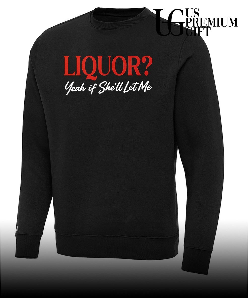 Liquor yeah if she’ll let me shirt