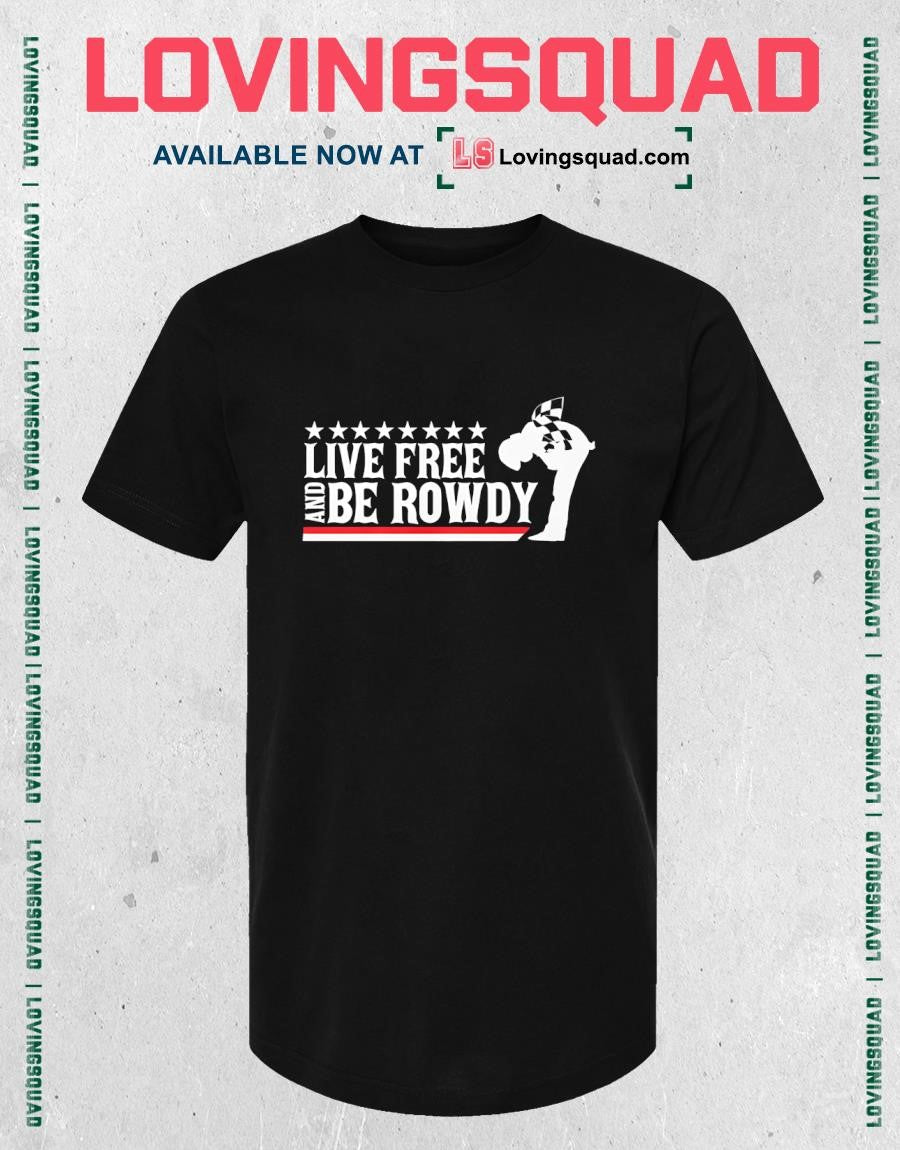 Live Free And Be Rowdy T-Shirt