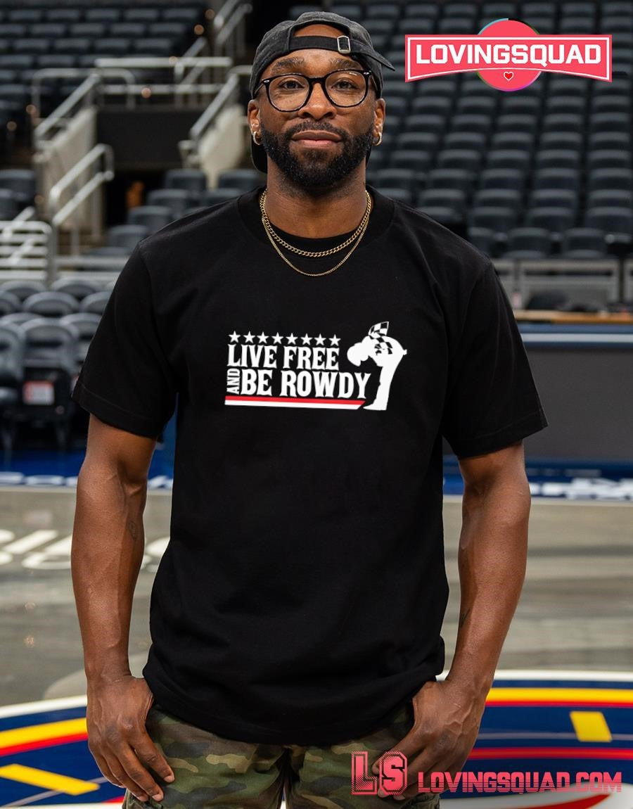 Live Free And Be Rowdy T-Shirt