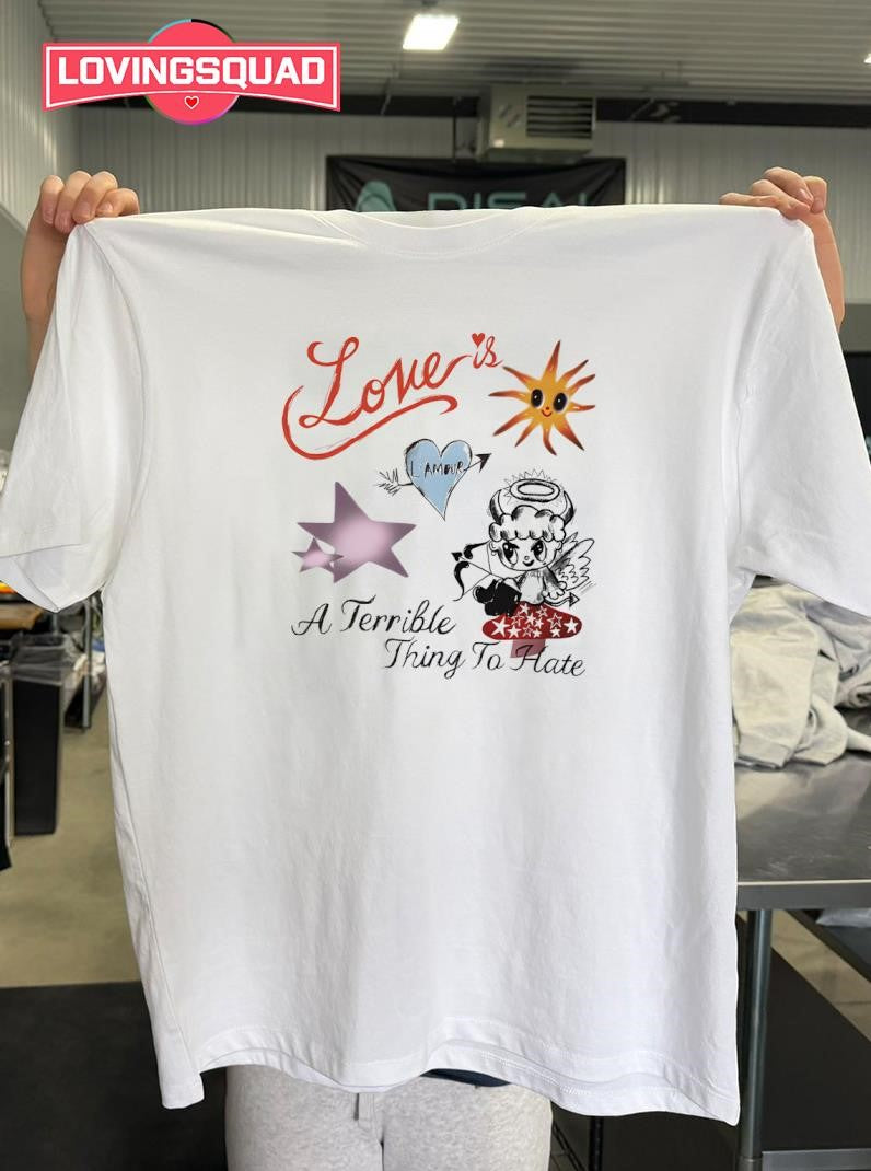 Love is a Terrible Thing to Hate Shirt