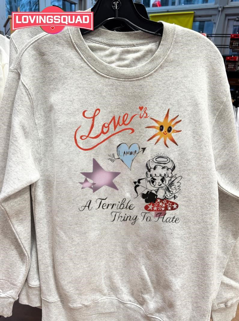 Love is a Terrible Thing to Hate Shirt