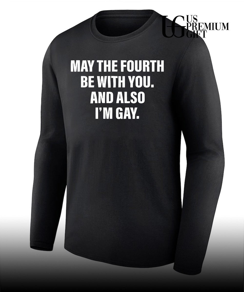 May the fourth be with you and also I’m Gay shirt