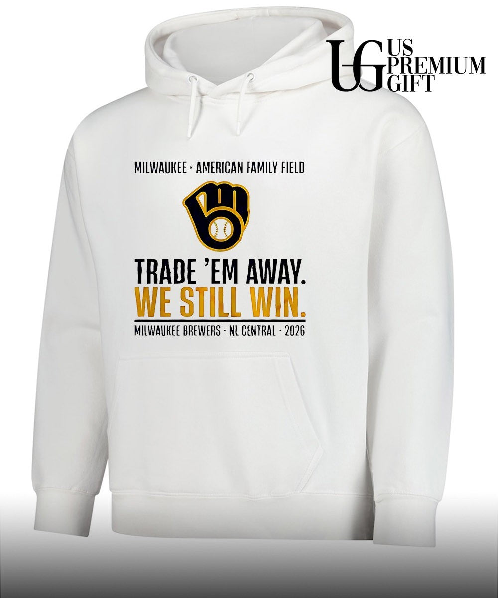 Milwaukee Brewers Trade ‘Em Away We Still Win 2026 NL Central shirt