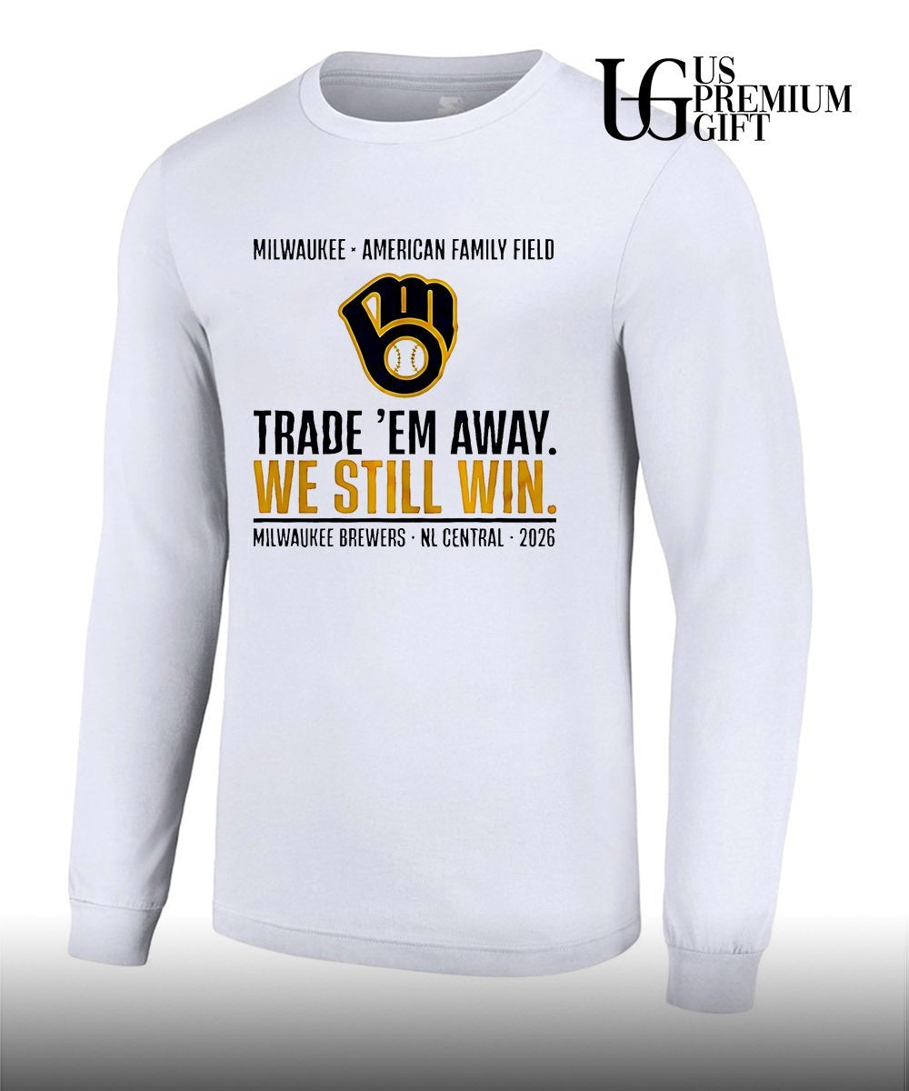 Milwaukee Brewers Trade ‘Em Away We Still Win 2026 NL Central shirt