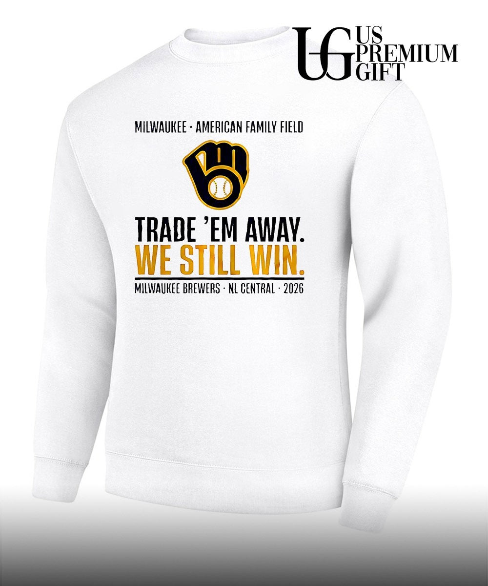 Milwaukee Brewers Trade ‘Em Away We Still Win 2026 NL Central shirt