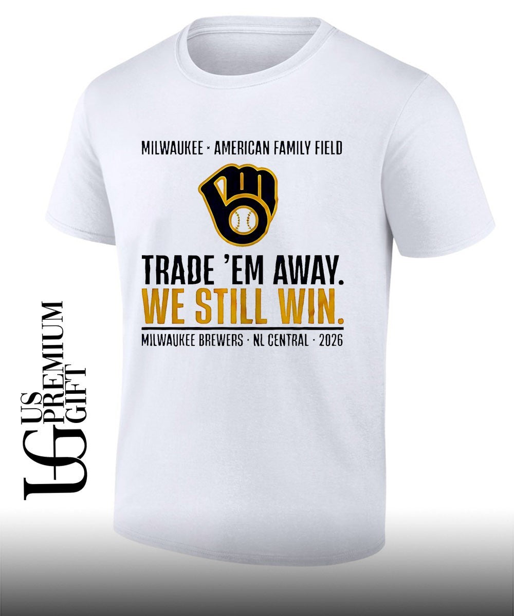 Milwaukee Brewers Trade ‘Em Away We Still Win 2026 NL Central shirt