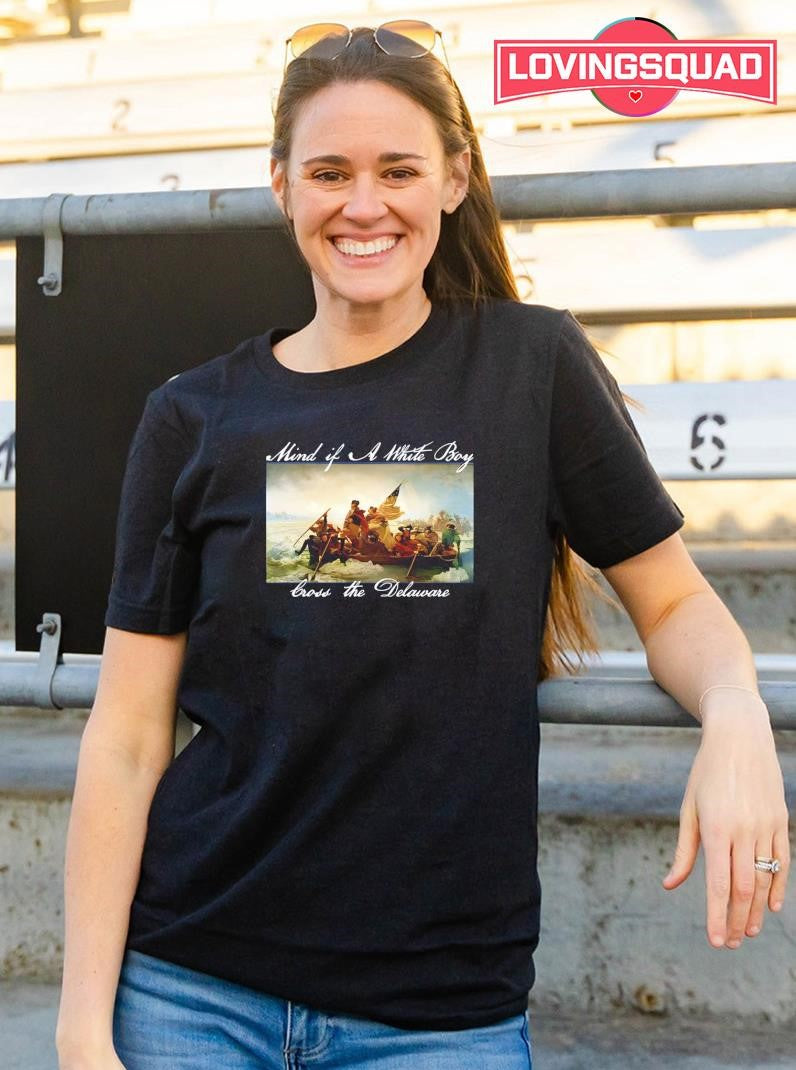 Mind if A White Boy Cross the Delaware Shirt
