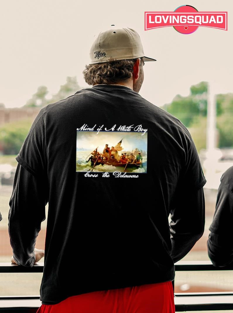 Mind if A White Boy Cross the Delaware Shirt