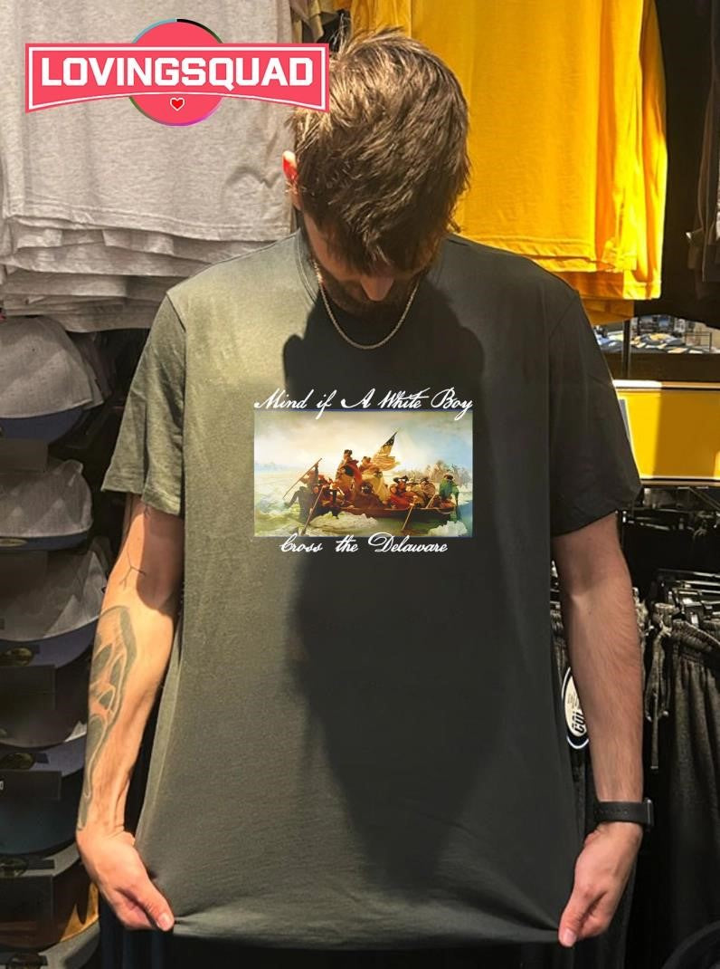 Mind if A White Boy Cross the Delaware Shirt